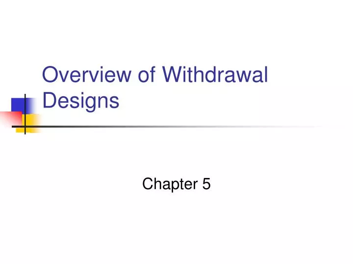 overview of withdrawal designs