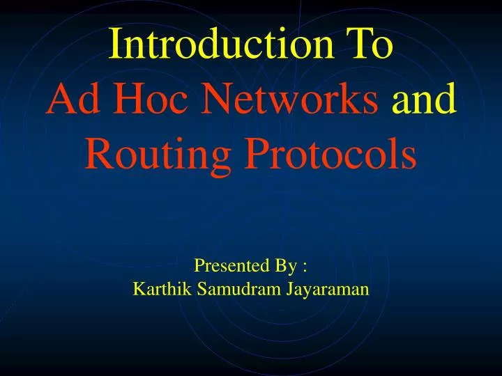 introduction to ad hoc networks and routing protocols presented by karthik samudram jayaraman
