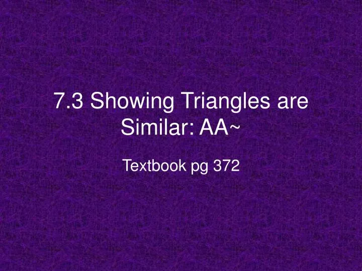7 3 showing triangles are similar aa