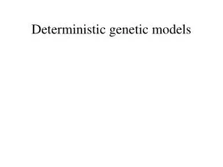 Deterministic genetic models