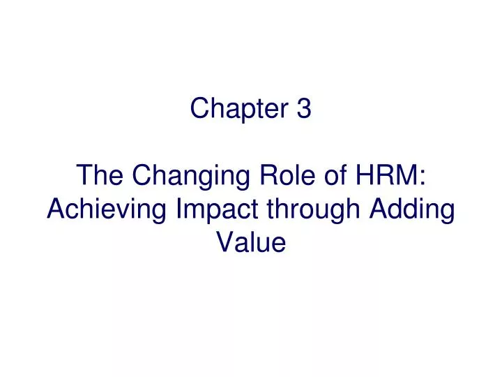 chapter 3 the changing role of hrm achieving impact through adding value