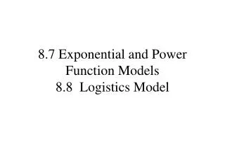 8.7 Exponential and Power Function Models 8.8 Logistics Model