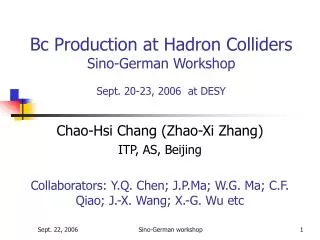 Bc Production at Hadron Colliders Sino-German Workshop Sept. 20-23, 2006 at DESY