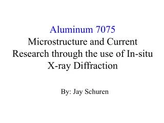 Aluminum 7075 Microstructure and Current Research through the use of In-situ X-ray Diffraction