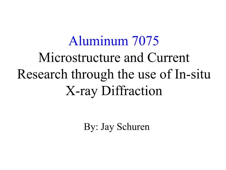 aluminum 7075 microstructure and current research through the use of in situ x ray diffraction
