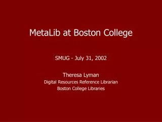 MetaLib at Boston College SMUG - July 31, 2002 Theresa Lyman Digital Resources Reference Librarian