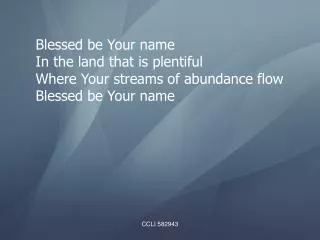 Blessed be Your name In the land that is plentiful Where Your streams of abundance flow