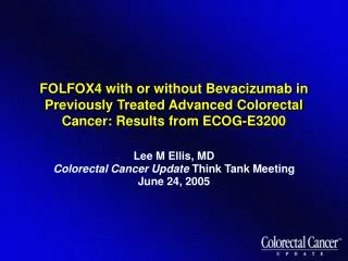Lee M Ellis, MD Colorectal Cancer Update Think Tank Meeting June 24, 2005