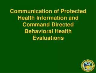 Communication of Protected Health Information and Command Directed Behavioral Health Evaluations