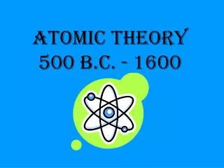 Atomic Theory 500 B.C. - 1600