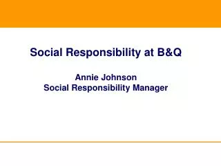 Social Responsibility at B&amp;Q Annie Johnson Social Responsibility Manager