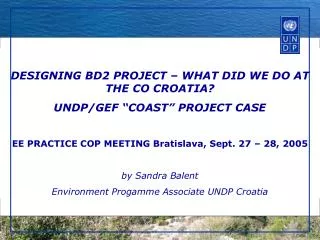 DESIGNING BD2 PROJECT – WHAT DID WE DO AT THE CO CROATIA? UNDP/GEF “COAST” PROJECT CASE