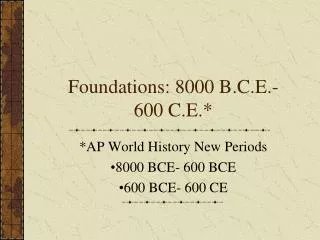 Foundations: 8000 B.C.E.- 600 C.E.*
