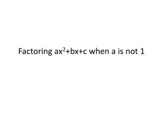 Factoring ax 2 +bx+c when a is not 1