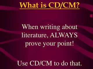 What is CD/CM? When writing about literature, ALWAYS prove your point! Use CD/CM to do that.