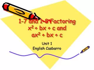 1-7 and 1-8 Factoring x 2 + bx + c and ax 2 + bx + c