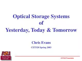 Optical Storage Systems of Yesterday, Today &amp; Tomorrow Chris Evans CET520 Spring 2003