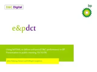 Using WITSML to deliver enhanced D&amp;C performance in BP Presentation to public meeting 19/10/06