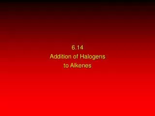 6.14 Addition of Halogens to Alkenes