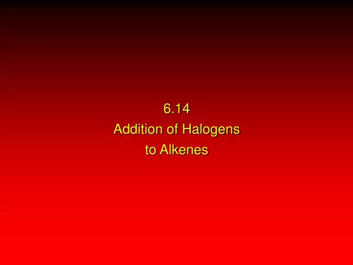 6 14 addition of halogens to alkenes