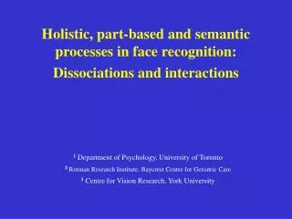 Holistic, part-based and semantic processes in face recognition: Dissociations and interactions