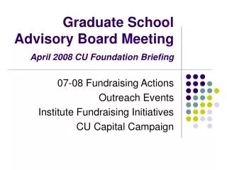 Graduate School Advisory Board Meeting April 2008 CU Foundation Briefing