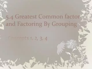 5.4 Greatest Common factor and Factoring By Grouping