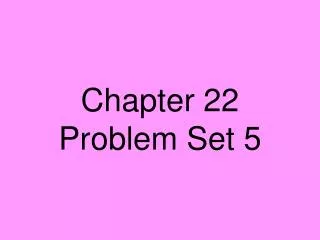 Chapter 22 Problem Set 5