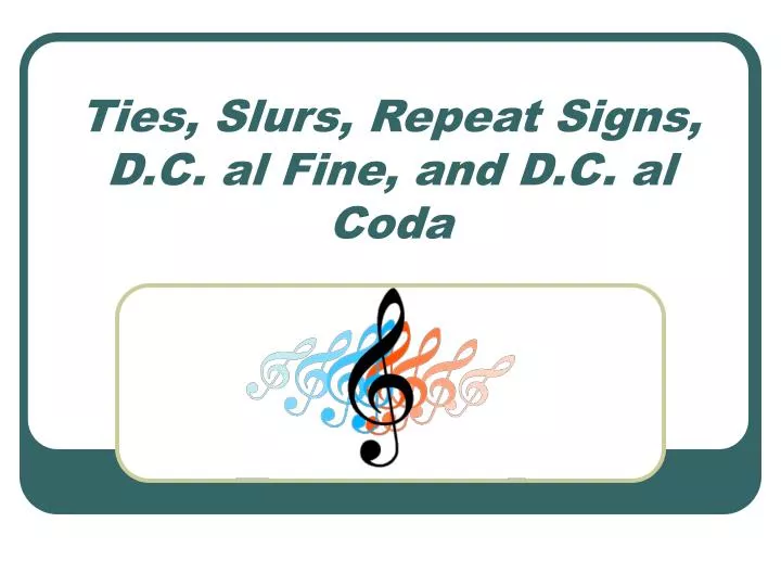 ties slurs repeat signs d c al fine and d c al coda