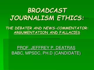BROADCAST JOURNALISM ETHICS: THE DEBATER AND NEWS-COMMENTATOR: ARGUMENTATION AND FALLACIES