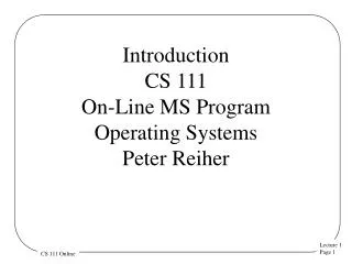 Introduction CS 111 On-Line MS Program Operating Systems Peter Reiher