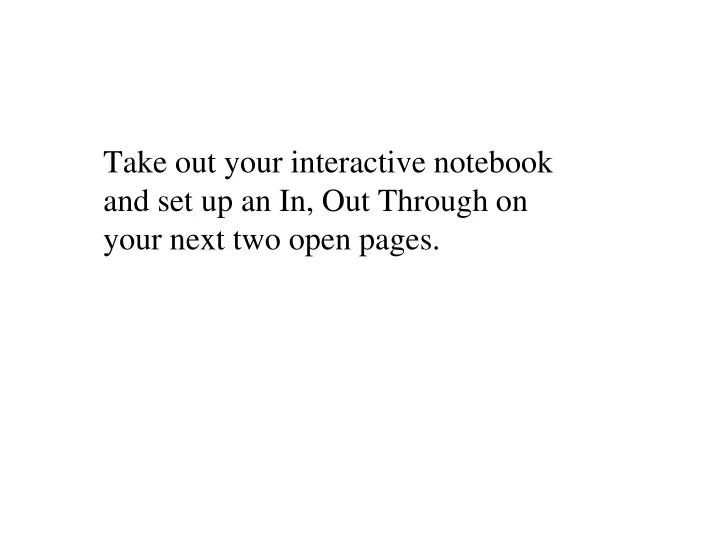 take out your interactive notebook and set up an in out through on your next two open pages