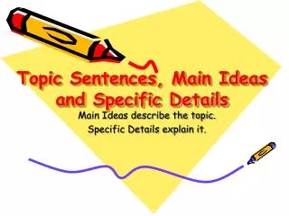 Topic Sentences, Main Ideas and Specific Details