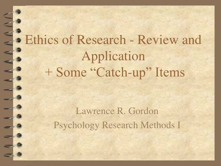 ethics of research review and application some catch up items