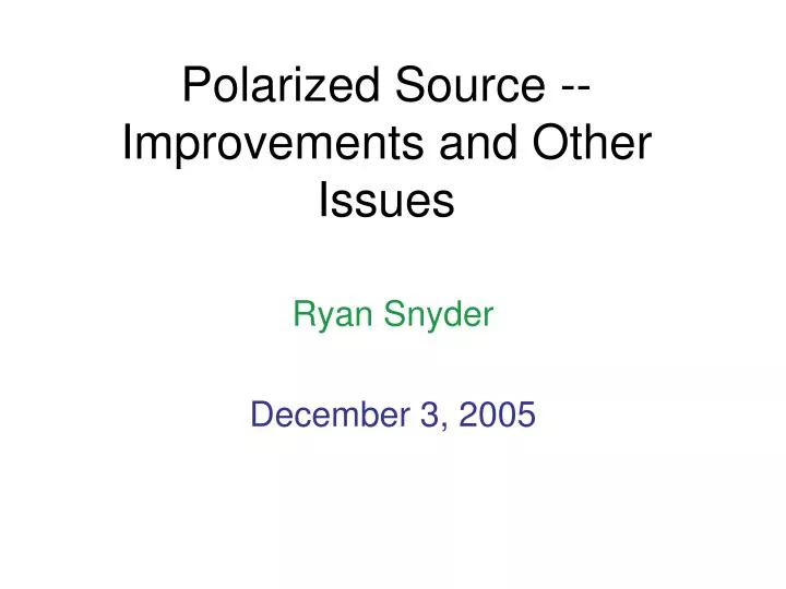 polarized source improvements and other issues