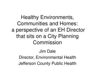 Jim Dale Director, Environmental Health Jefferson County Public Health
