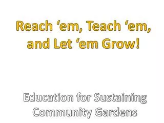 Reach ‘ em , Teach ‘ em , and Let ‘ em Grow!