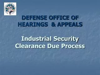DEFENSE OFFICE OF HEARINGS &amp; APPEALS Industrial Security Clearance Due Process