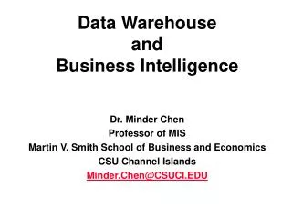 Data Warehouse and Business Intelligence Dr. Minder Chen Professor of MIS