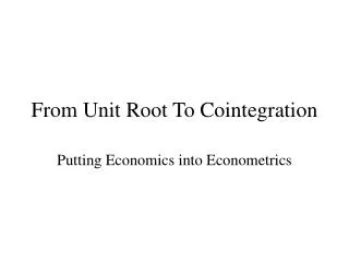 From Unit Root To Cointegration