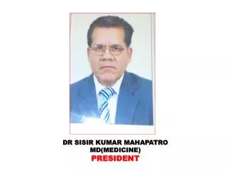 DR SISIR KUMAR MAHAPATRO MD(MEDICINE) PRESIDENT