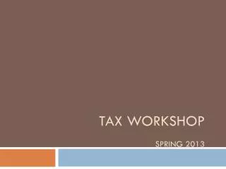 TAX WORKSHOP SPRING 2013