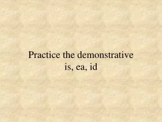 practice the demonstrative is ea id