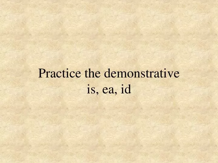 practice the demonstrative is ea id