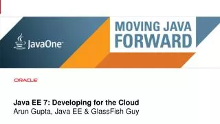 Java EE 7: Developing for the Cloud Arun Gupta, Java EE &amp; GlassFish Guy