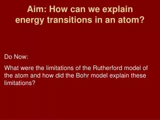 Aim: How can we explain energy transitions in an atom?