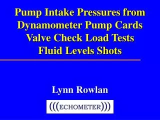 Pump Intake Pressures from Dynamometer Pump Cards Valve Check Load Tests Fluid Levels Shots