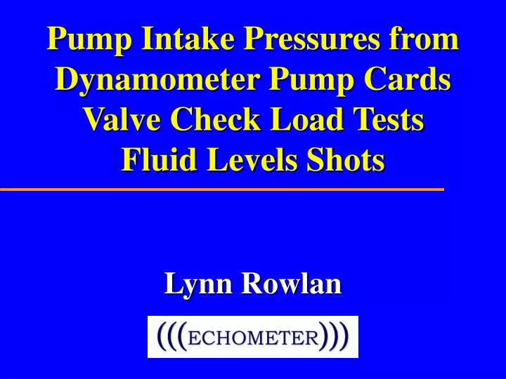 pump intake pressures from dynamometer pump cards valve check load tests fluid levels shots