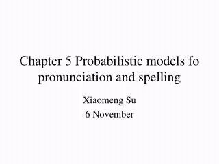 Chapter 5 Probabilistic models fo pronunciation and spelling