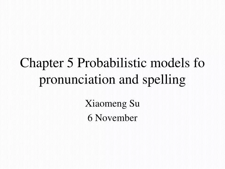 chapter 5 probabilistic models fo pronunciation and spelling